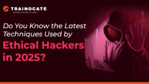 do-you-know-the-latest-techniques-used-by-ethical-hackers-in-2025