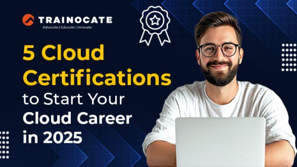 5 Cloud Certifications to Start Your Cloud Career in 2025 - Trainocate Blog